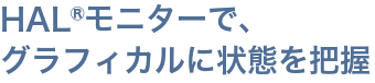 HAL®モニターで、グラフィカルに状態を把握