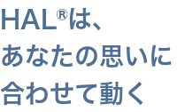 HAL®︎はあなたの思いに合わせて動く